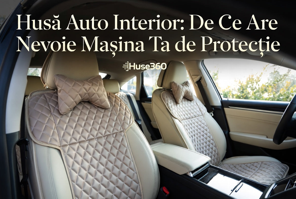 Husă Auto Interior: De Ce Are Nevoie Mașina Ta de Protecție